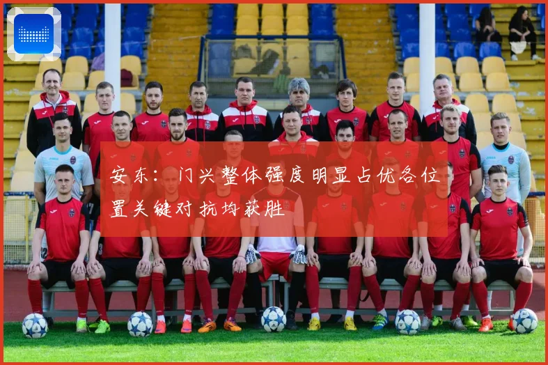 安东：门兴整体强度明显占优各位置关键对抗均获胜